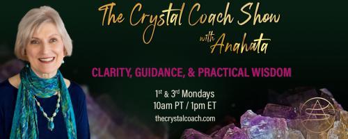 The Crystal Coach Show with Anahata: Clarity, Guidance, & Practical Wisdom: The Importance of Letting Go