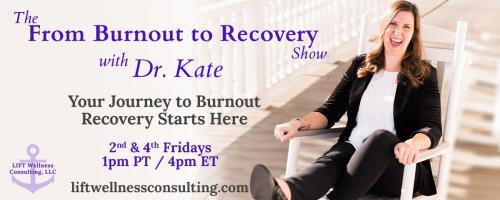 The From Burnout to Recovery Show with Dr. Kate: Your Journey to Burnout Recovery Starts Here: Episode 14 - Burnout Coach Corner with Guest Dr. Kimberly Wilson, Dr. Burnout