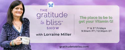 The Gratitude to Bliss™ Show with Lorraine Miller: The place to be to get your Vitamin G!: Elevate Leadership With Gratitude, with Ally Stone, Founder, The Inspired Leader