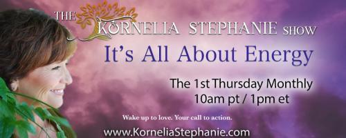 The Kornelia Stephanie Show: It's All About Energy: ARE YOU READY TO SHIFT YOUR REALITY NOW AND MOVE INTO THE ABUNDANCE OF YOUR SPIRIT? Call into the show. 1-800-930-2819