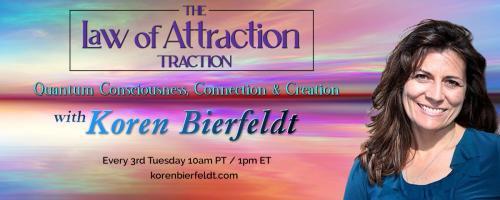 The Law of Attraction Traction with Koren Bierfeldt: Quantum Consciousness, Connection & Creation