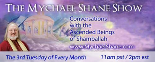 The Mychael Shane Show! Conversations with the Ascended Beings of Shamballah: Conversations with the Ascended Masters - We Are Not Alone