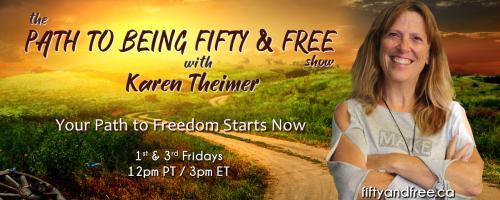 The Path to Being Fifty and Free Show with Karen Theimer: Your Path to Freedom Starts Now: Canadian Business with a Big Hearted Mission with Special Guests, Mike Wallis & Kory McLaughlin
