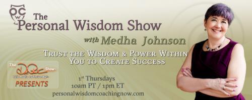 The Personal Wisdom Show with Medha Johnson: Trust the Wisdom & Power Within You to Create Success