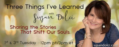 Three Things I've Learned with Susan Dolci: Sharing the Stories That Shift Our Souls: Moving Through Emotional Triggers with Ease with Leone Dyer