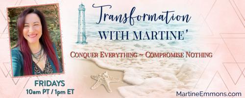 Transformation with Martine': Conquer Everything, Compromise Nothing: Are animals deeper than we have been taught? Can they in turn teach us?
