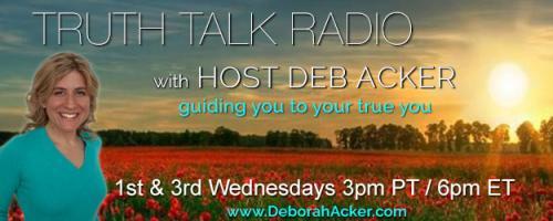 Truth Talk Radio with Host Deb Acker - guiding you to your true you!: Become More of Your True Self