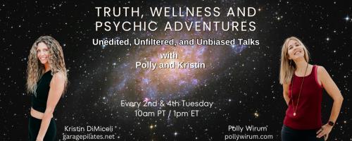 Truth, Wellness and Psychic Adventures with Polly and Kristin: Unedited, unfiltered, unbiased talks: Life after death - does anyone REALLY know what that looks like?