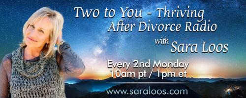 Two to You - Thriving After Divorce Radio....with Sara Loos: Divorce - The right time to discover and reset your relationship with money 
with special guest Christine Walsh! 

