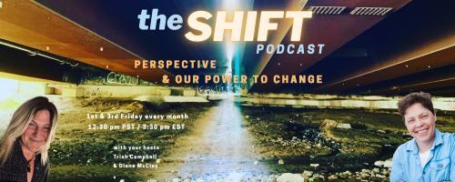 the SHIFT Podcast with Trish Campbell & Diane McClay: Perspective & Our Power to Change: Independence:  What Does it Mean to You? 